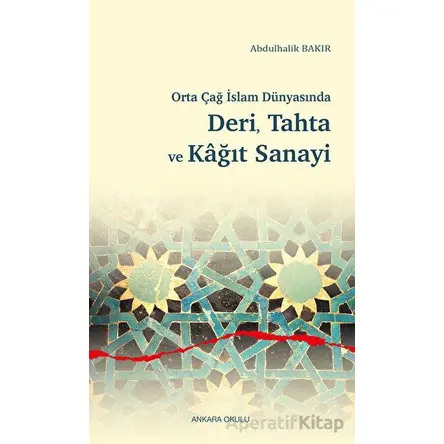 Orta Çağ İslam Dünyasında Deri, Tahta ve Kağıt Sanayi - Abdulhalik Bakır - Ankara Okulu Yayınları