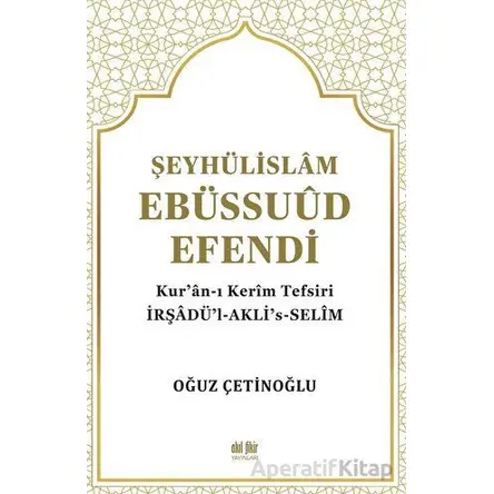 Şeyhülislam Ebüssuud Efendi ve Kur’an-I Kerim Tefsiri - Oğuz Çetinoğlu - Akıl Fikir Yayınları