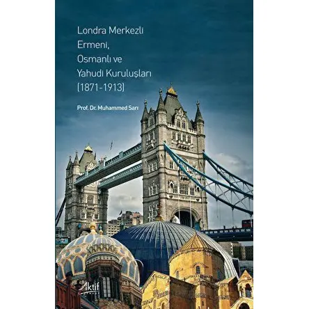 Londra Merkezli Ermeni, Osmanlı ve Yahudi Kuruluşları - Muhammed Sarı - Aktif Yayınevi