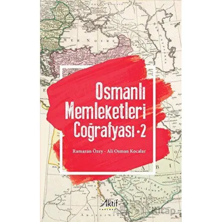 Osmanlı Memleketleri Coğrafyası - 2 - Ramazan Özey - Aktif Yayınevi