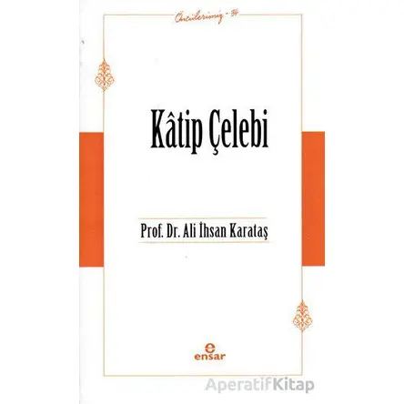 Katip Çelebi (Öncülerimiz-34) - Ali İhsan Karataş - Ensar Neşriyat