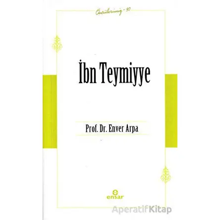 İbn Teymiyye (Öncülerimiz-30) - Enver Arpa - Ensar Neşriyat