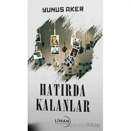 Hatırda Kalanlar - Yunus Aker - Liman Yayınevi