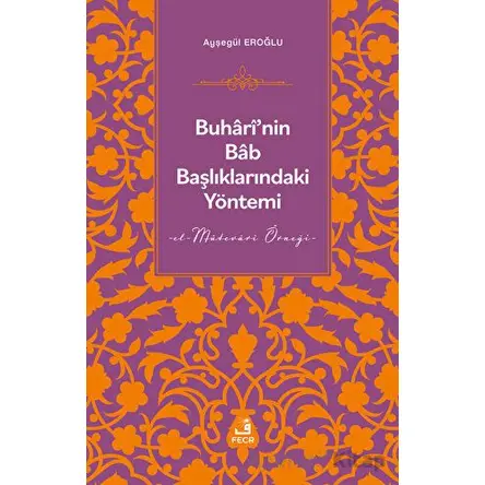 Buharinin Bab Başlıklarındaki Yöntemi - Ayşegül Eroğlu - Fecr Yayınları