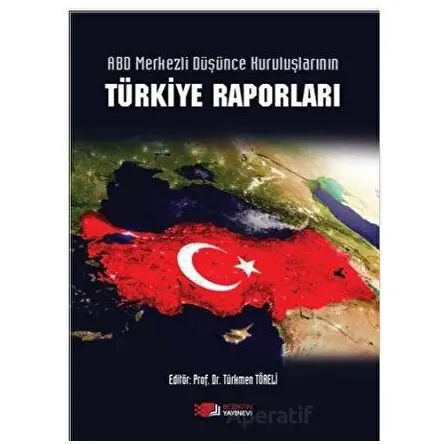 Abd Merkezli Düşünce Kuruluşlarının Türkiye Raporları - Türkmen Töreli - Berikan Yayınevi
