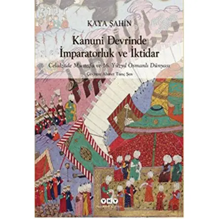 Kanuni Devrinde İmparatorluk ve İktidar - Kaya Şahin - Yapı Kredi Yayınları