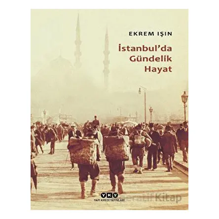 İstanbulda Gündelik Hayat - Ekrem Işın - Yapı Kredi Yayınları