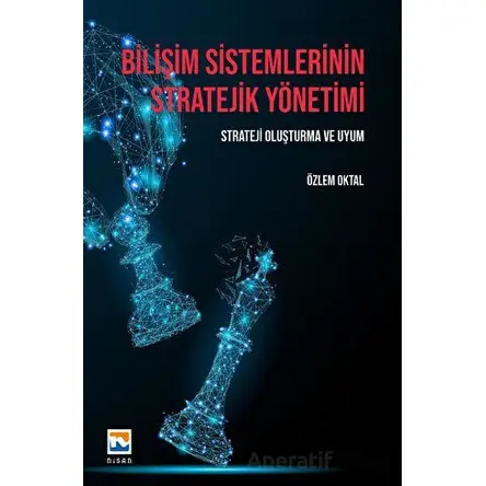 Bilişim Sistemlerinin Stratejik Yönetimi - Özlem Oktal - Nisan Kitabevi