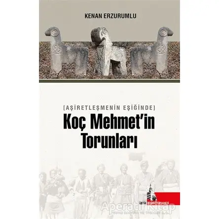 Aşiretleşmenin Eşiğinde Koç Mehmet’in Torunları - Kenan Erzurumlu - Doğu Kütüphanesi