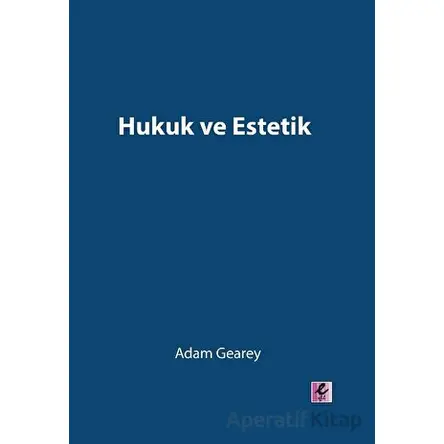 Hukuk ve Estetik - Adam Gearey - Efil Yayınevi