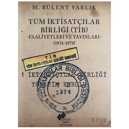Tüm İktisatçılar Birliği (TİB) Faaliyetleri ve Yayınları - M. Bülent Varlık - Sosyal Tarih Yayınları