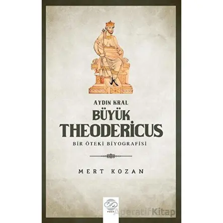 Aydın Kral Bu¨yu¨k Theodericus - MERT KOZAN - Post Yayınevi