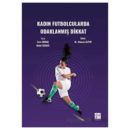 Kadın Futbolcularda Odaklanmış Dikkat - Nahit Özdayı - Gazi Kitabevi