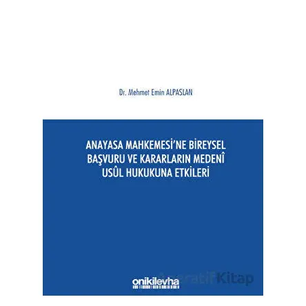 Anayasa Mahkemesine Bireysel Başvuru ve Kararların Medeni Usul Hukukuna Etkileri