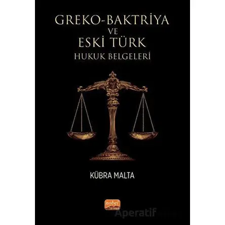 Greko - Baktriya ve Eski Türk Hukuk Belgeleri - Kübra Malta - Nobel Bilimsel Eserler