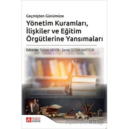 Geçmişten Günümüze Yönetim Kuramları İlişkiler ve Eğitim Örgütlerine Yansımaları