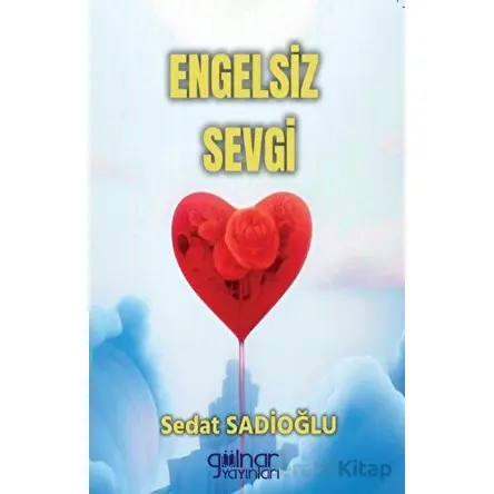 Engelsiz Sevgi - Sedat Sadioğlu - Gülnar Yayınları
