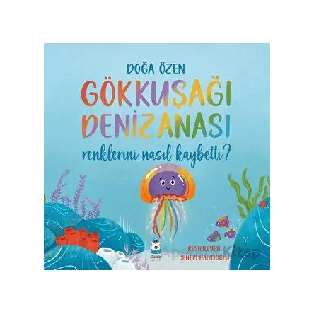 Gökkuşağı Denizanası Renklerini Nasıl Kaybetti? - Doğa Özen - Luna Yayınları