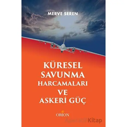 Küresel Savunma Harcamaları ve Askeri Güç - Merve Seren - Orion Kitabevi