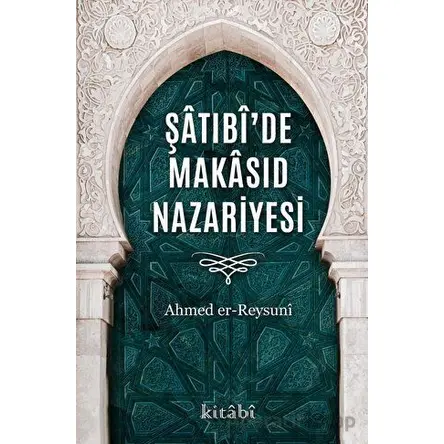 Şatıbi’de Makasıd Nazariyesi - Ahmed Er Reysuni - Kitabi Yayınevi