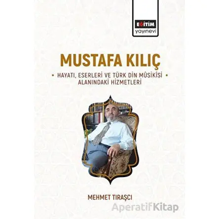 Mustafa Kılıç - Hayatı, Eserleri Ve Türk Din Musikisi Alanındaki Hizmetleri