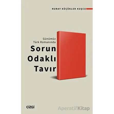 Günümüz Türk Romanında Sorun Odaklı Tavır - Nuray Küçükler Kuşcu - Çizgi Kitabevi Yayınları