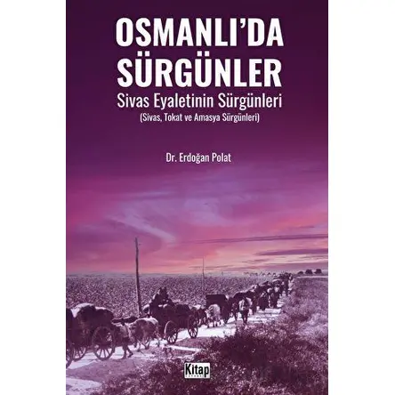 Osmanlı’da Sürgünler Sivas Eyaletinin Sürgünleri - Erdoğan Polat - Kitap Dünyası Yayınları