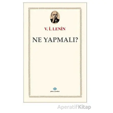 Ne Yapmalı? - V. İ. Lenin - Günce Yayınları