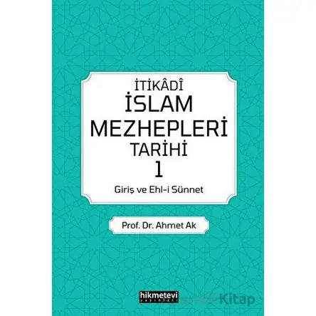 İtikadi İslam Mezhepleri Tarihi - Ahmet Ak - Hikmetevi Yayınları