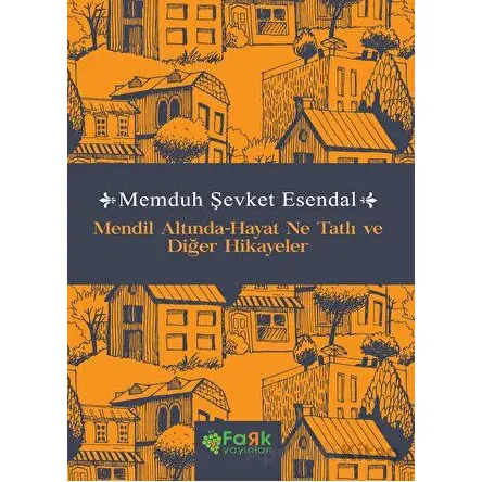 Mendil Altında-Hayat Ne Tatlı ve Diğer Hikayeler - Memduh Şevket Esendal - Fark Yayınları