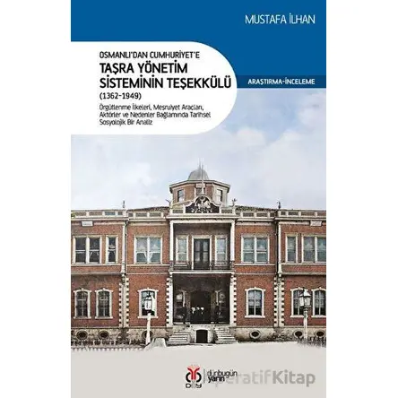 Osmanlı’dan Cumhuriyet’e Taşra Yönetim Sisteminin Teşekkülü (1362-1949)