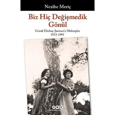 Biz Hiç Değişmedik Gönül - Gönül Hürkuş Şarmana Mektuplar 1953-1991