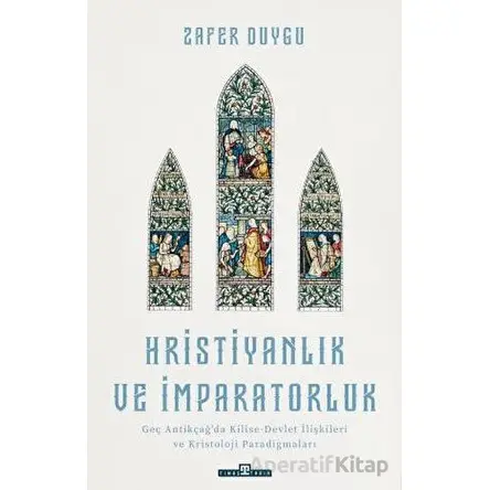 Hristiyanlık ve İmparatorluk - Zafer Duygu - Timaş Yayınları