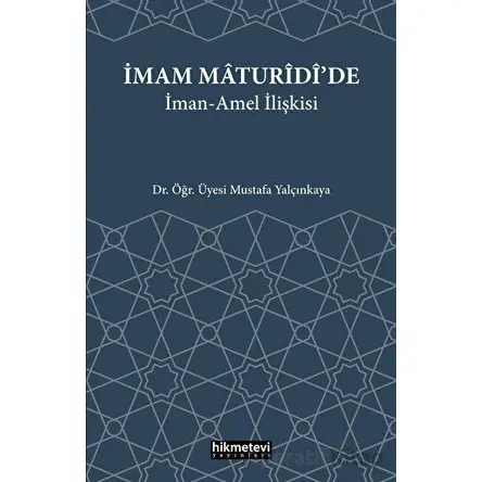 İmam Maturidide İman Amel İlişkisi - Mustafa Yalçınkaya - Hikmetevi Yayınları