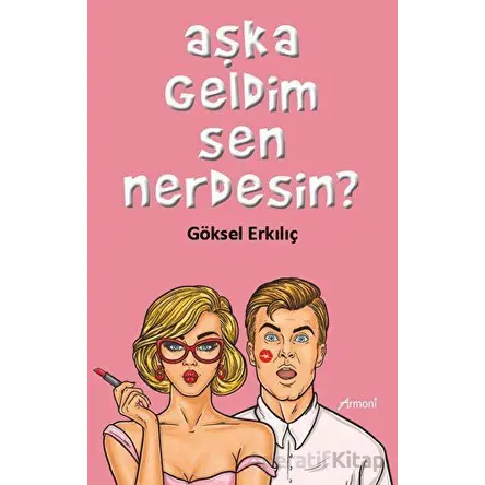 Aşka Geldim Sen Nerdesin? - Göksel Erkılıç - Armoni Yayıncılık