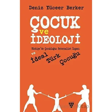 Çocuk ve İdeoloji - Deniz Yüceer Berker - Urzeni Yayıncılık