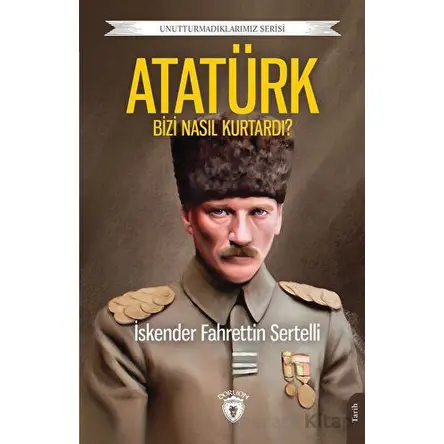 Atatürk Bizi Nasıl Kurtardı? - İskender Fahrettin Sertelli - Dorlion Yayınları