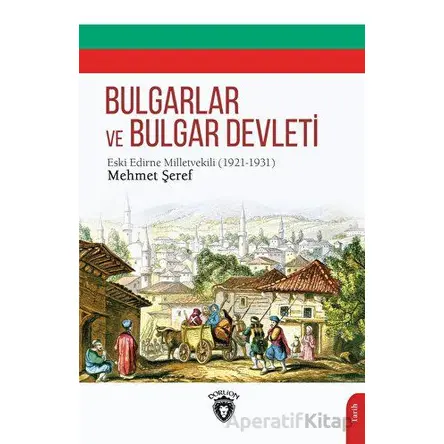 Bulgarlar ve Bulgar Devleti - Edirne Mebusu Mehmet Şeref - Dorlion Yayınları
