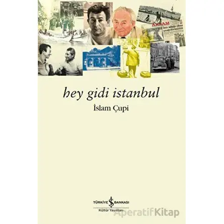 Hey Gidi İstanbul - İslam Çupi - İş Bankası Kültür Yayınları
