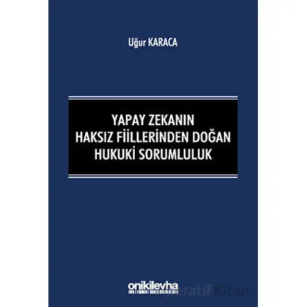 Yapay Zekanın Haksız Fiillerinden Doğan Hukuki Sorumluluk - Uğur Karaca - On İki Levha Yayınları