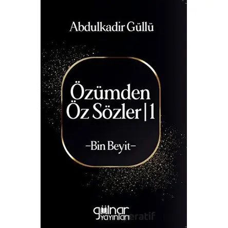 Özümden Öz Sözler - I - Abdulkadir Güllü - Gülnar Yayınları