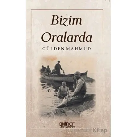 Bizim Oralarda - Gülden Mahmud - Gülnar Yayınları