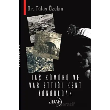 Taş Kömürü ve Var Ettiği Kent Zonguldak - Tülay Özekin - Liman Yayınevi
