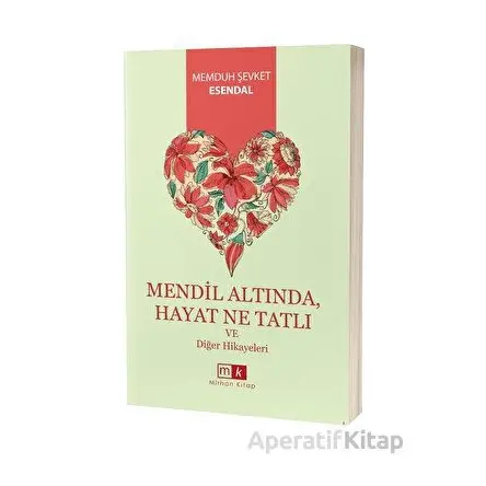 Mendil Altında, Hayat Ne Tatlı ve Diğer Hikayeler - Memduh Şevket Esendal - Mirhan Kitap