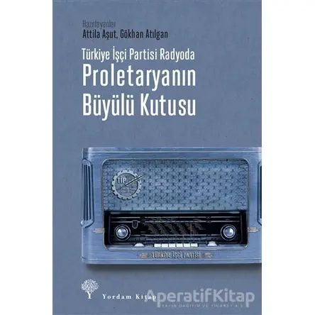Türkiye İşçi Partisi Radyoda Proletaryanın Büyülü Kutusu - Attila Aşut - Yordam Kitap