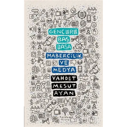 Habercilik ve Medya - Gençlerle Baş Başa - Vahdet Mesut Ayan - Yordam Kitap