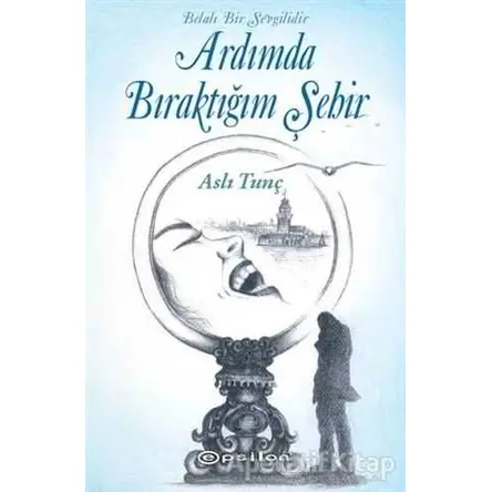 Ardımda Bıraktığım Şehir - Aslı Tunç - Epsilon Yayınevi