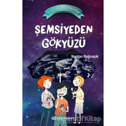 Şemsiyeden Gökyüzü - Küçük Astronomlar 2 - Nurdan Bağrıaçık - Epsilon Yayınevi