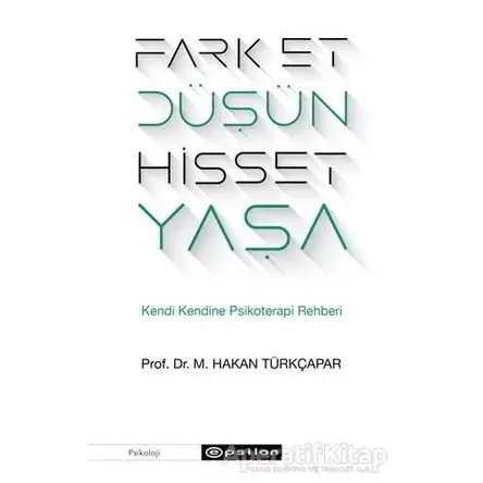 Fark Et Düşün Hisset Yaşa - Prof. Dr. M. Hakan Türkçapar - Epsilon Yayınevi