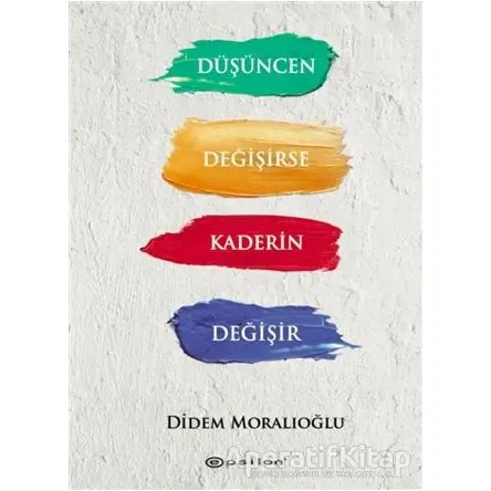 Düşüncen Değişirse Kaderin Değişir - Didem Moralıoğlu - Epsilon Yayınevi
